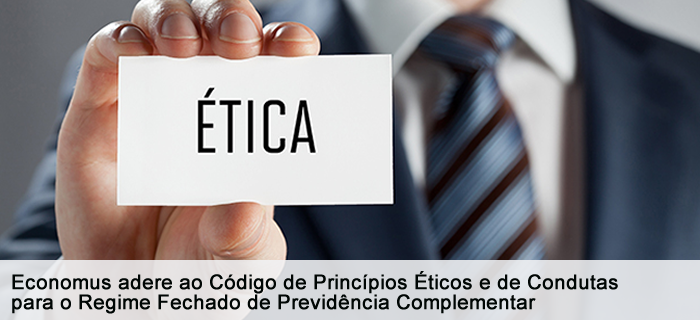 Economus adere ao Código de Princípios Éticos e de Condutas para o Regime Fechado de Previdência Complementar