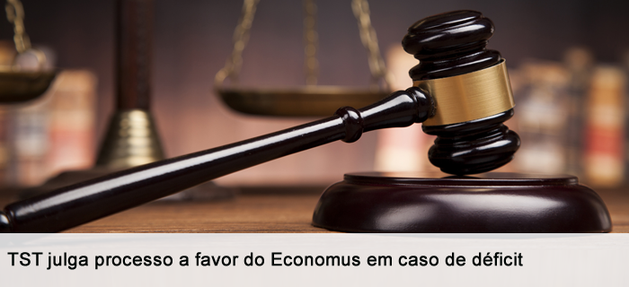 TST julga processo a favor do Economus em caso sobre cobrança do déficit