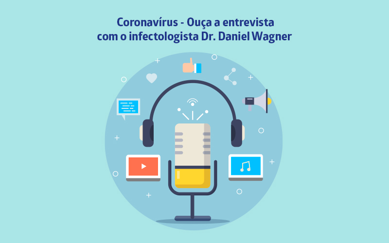 Coronavírus - Ouça a entrevista com o Dr. Daniel Wagner